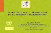 1 SITUACIÓN ACTUAL Y PERSPECTIVAS DE LA ECONOMÍA LATINOAMERICANA Osvaldo Kacef División de Desarrollo Económico Comisión Económica para América Latina.