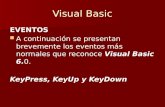 Visual Basic EVENTOS A continuación se presentan brevemente los eventos más normales que reconoce Visual Basic 6.0. KeyPress, KeyUp y KeyDown.