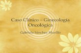 Caso Clínico – Ginecología Oncológica Gabriela Sánchez Murillo.
