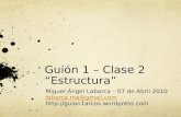 Guión 1 – Clase 2 “Estructura” Miguel Ángel Labarca – 07 de Abril 2010 labarca.ma@gmail.com .