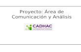 Proyecto: Área de Comunicación y Análisis. Comunicación Comunicación y Análisis Comunicación (esto se hace ahorita) -Relación con Medios -Boletines -Colocación.
