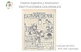 Historia Argentina y Americana I INSTITUCIONES COLONIALES Prof. Inés Yujnovsky 3 de julio de 2014.