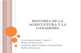HISTORIA DE LA AGRICULTURA Y LA GANADERÍA Curso Agroecología Tropical Medicina Veterinaria Profesora: Maria Cristina Pineda Pineda Médica Veterinaria.