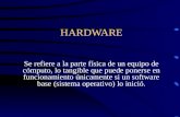 HARDWARE Se refiere a la parte física de un equipo de cómputo, lo tangible que puede ponerse en funcionamiento únicamente si un software base (sistema.