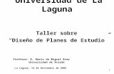 1 Universidad de La Laguna Taller sobre “Diseño de Planes de Estudio” Profesor: D. Mario de Miguel Díaz Universidad de Oviedo La Laguna, 16 de Noviembre.