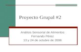 Proyecto Grupal #2 Análisis Sensorial de Alimentos Fernando Pérez 13 y 24 de octubre de 2006.