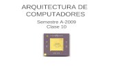 ARQUITECTURA DE COMPUTADORES Semestre A-2009 Clase 10.
