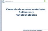 Polímeros y nanotecnologías Creación de nuevos materiales: Polímeros y nanotecnologías.