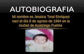 Mi nombre es Jessica Toral Enríquez nací el día 8 de agosto de 1994 en la ciudad de Acatzingo Puebla AUTOBIOGRAFIA.