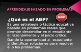 ¿Qué es el ABP? Es una estrategia o táctica educativa basada en problemas reales que permite desarrollar en el estudiante el razonamiento y el juicio crítico.