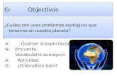 G:Objectivos ¿Cuáles son unos problemas ecológicos que tenemos en nuestro planeta? A: Quarter 4 expectaciones N:Encuesta, Vocabulário ecológico A:Actividad.