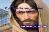 Evangelio según San Lucas San Lucas (14, 25 - 33) San Lucas (14, 25 - 33)
