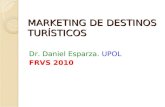 MARKETING DE DESTINOS TURÍSTICOS Dr. Daniel Esparza. UPOL FRVS 2010.
