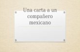 Una carta a un compañero mexicano. ¿Cuáles son las partes de una carta? La fecha 2 de abril del 2015 El saludo ¡Hola! ¡Buenos días! ¿Cómo estás? ¿Qué.
