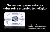 Cinco cosas que necesitamos saber sobre el cambio tecnológico Alejandro Torres Daniel Cortés Martínez Ismael Sánchez Rivas.