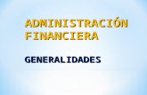 ADMINISTRACIÓN FINANCIERA GENERALIDADES. Administración Financiera * Definición de finanzas * Definición de administración financiera * Objetivos de la.
