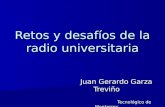 Retos y desafíos de la radio universitaria Juan Gerardo Garza Treviño Juan Gerardo Garza Treviño Tecnológico de Monterrey Tecnológico de Monterrey.