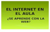 EL INTERNET EN EL AULA ¿SE APRENDE CON LA WEB?. LA TECNOLOGÍA ES UNA FORMA DE PENSAR.