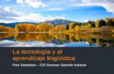 La tecnología y el aprendizaje lingüística Paul Sebastian – CSI Summer Spanish Institute.
