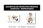 ELEMENTOS DE PROTECCIÓN PERSONAL AUDITIVOS - RESPIRATORIOS Jesús Galé - Luis Villalba - Martha Roa.
