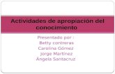 Presentado por : Betty contreras Carolina Gómez Jorge Martínez Ángela Santacruz Actividades de apropiación del conocimiento.