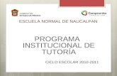 ESCUELA NORMAL DE NAUCALPAN PROGRAMA INSTITUCIONAL DE TUTORÍA CICLO ESCOLAR 2010-2011.
