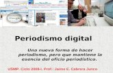 Periodismo digital Una nueva forma de hacer periodismo, pero que mantiene la esencia del oficio periodístico. USMP. Ciclo 2008-I. Prof.: Jaime E. Cabrera.