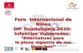 Foro Internacional: Infancias Vulneradas: “Alternativas para la plena vigencia de sus Derechos” Foro Internacional de Niñez DIF Guadalajara 2010: Infancias.
