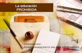 La educación PROHIBIDA Comentarios: EDWIN FRANCISCO VALDEZ CONTRERAS.