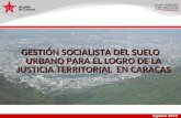 Agosto 2010 GESTIÓN SOCIALISTA DEL SUELO URBANO PARA EL LOGRO DE LA JUSTICIA TERRITORIAL EN CARACAS.