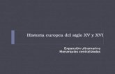 Historia europea del siglo XV y XVI Expansión ultramarina Monarquías centralizadas.