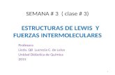 SEMANA # 3 ( clase # 3) ESTRUCTURAS DE LEWIS Y FUERZAS INTERMOLECULARES Profesora Licda. QB Lucrecia C. de Leiva Unidad Didáctica de Química 2015 1.