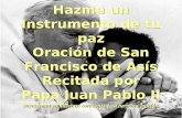 Hazme un Instrumento de tu paz Oración de San Francisco de Asís Recitada por Papa Juan Pablo II Meditemos en nuestros corazones ésta hermosa oración.