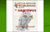 Russell L. Ackoff “ OBJETIVOS ”. El autor Rusell L. Ackoff, expone el arte de resolver problemas de una forma creativa y amena, debido a que le da el.