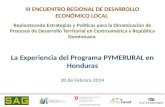 20 de Febrero 2014 La Experiencia del Programa PYMERURAL en Honduras III ENCUENTRO REGIONAL DE DESARROLLO ECONÓMICO LOCAL Replanteando Estrategias y Políticas.