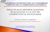 PRINCIPALES MODIFICACIONES REALIZADAS A LA LEY DE COMPETENCIA EN PANAMÁ OSCAR GARCÍA CARDOZE Director Nacional de Libre Competencia Primer Foro Nacional.