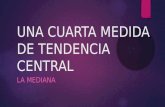UNA CUARTA MEDIDA DE TENDENCIA CENTRAL LA MEDIANA.