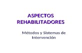 ASPECTOS REHABILITADORES Métodos y Sistemas de Intervención.