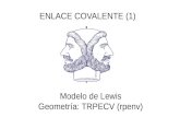 ENLACE COVALENTE (1) Modelo de Lewis Geometría: TRPECV (rpenv)