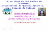 Química Orgánica II Unidad 2 (Parte I) Ácidos Carboxílicos y Derivados Universidad de San Carlos de Guatemala Departamento de Química Orgánica. Escuela.