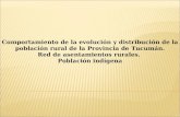 Comportamiento de la evolución y distribución de la población rural de la Provincia de Tucumán. Red de asentamientos rurales. Población indígena.
