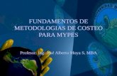 FUNDAMENTOS DE METODOLOGIAS DE COSTEO PARA MYPES Profesor: Ing. José Alberto Moya S, MBA.