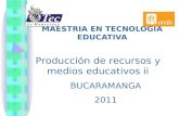 MAESTRIA EN TECNOLOGIA EDUCATIVA Producción de recursos y medios educativos ii BUCARAMANGA 2011.
