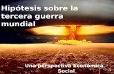 Hipótesis sobre la tercera guerra mundial Una perspectiva Económica – Social.