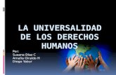 Por: Susana Díaz C Amalia Giraldo H Diego Yabur. Los derechos humanos son universales porque pertenecen a todos los hombres, a todos por igual, en todo.