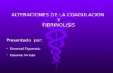 ALTERACIONES DE LA COAGULACION Y FIBRINOLISIS Presentado por: Emanuel Figueredo Eduardo Oviedo.