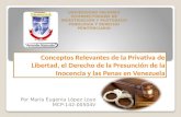 Conceptos Relevantes de la Privativa de Libertad, el Derecho de la Presunción de la Inocencia y las Penas en Venezuela Por María Eugenia López Loyo MCP-142-00504V.
