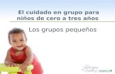 WestEd.org El cuidado en grupo para niños de cero a tres años Los grupos pequeños.