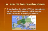 La era de las revoluciones  A mediados del siglo XVIII se produjeron varios acontecimientos políticos que transformaron Europa y América.