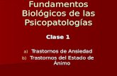 Fundamentos Biológicos de las Psicopatologías Clase 1 a) Trastornos de Ansiedad b) Trastornos del Estado de Ánimo.